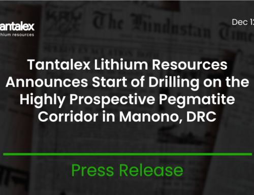 TANTALEX LITHIUM RESOURCES ANNOUNCES START OF DRILLING ON THE HIGHLY PROSPECTIVE PEGMATITE CORRIDOR IN MANONO, DRC