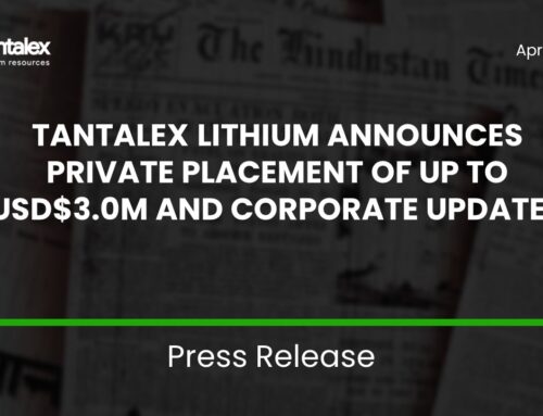 TANTALEX LITHIUM ANNOUNCES PRIVATE PLACEMENT OF UP TO USD$3.0M AND CORPORATE UPDATES